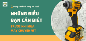 Những điều cần biết trước khi mua máy chuyên vít