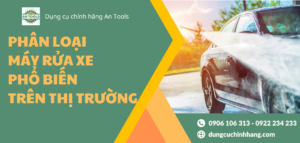 Phân loại các loại máy rửa xe phổ biến trên thị trường