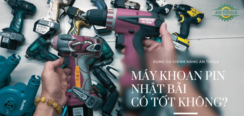 Máy khoan pin Nhật bãi có tốt không?