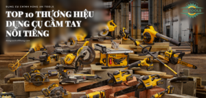 Top 10 thương hiệu dụng cụ cầm tay nổi tiếng