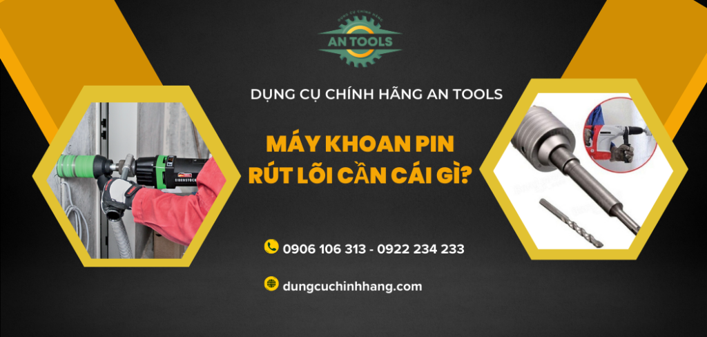 Máy khoan pin rút lõi cần cái gì?