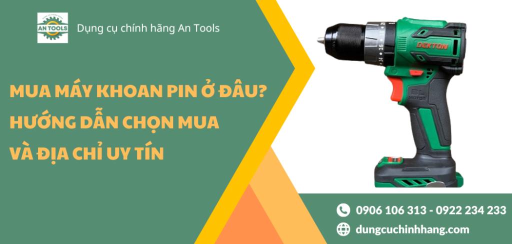 Mua máy khoan pin ở đâu? Hướng dẫn chọn mua và địa chỉ uy tín