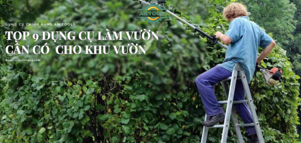 Top 9 dụng cụ làm vườn cần có cho khu vườn xanh tươi